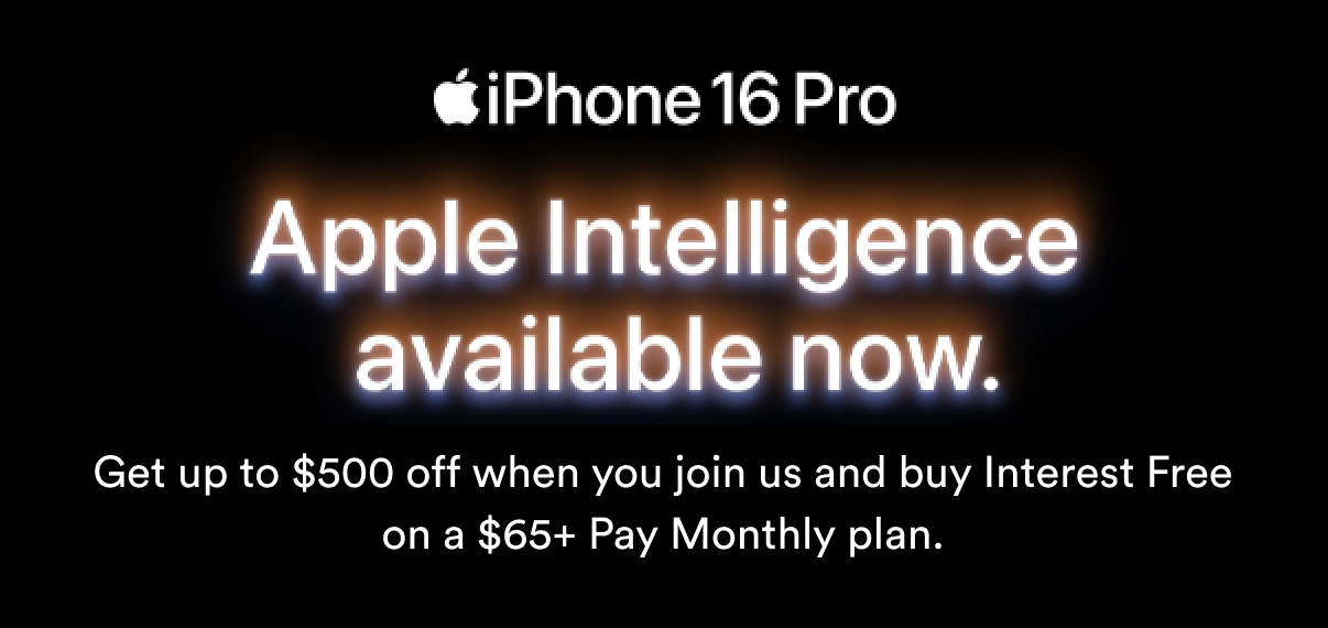 Apple Intelligence now available, Get up to $500 off when you join us and buy Interest Free on a $65+ Pay Monthly plan.